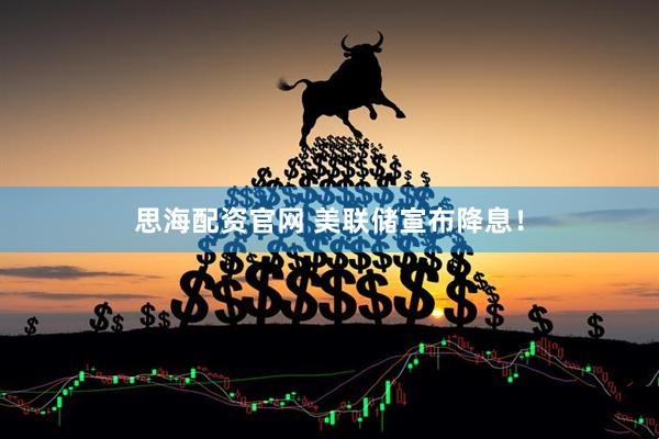 思海配资官网 美联储宣布降息！